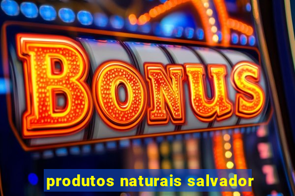 produtos naturais salvador