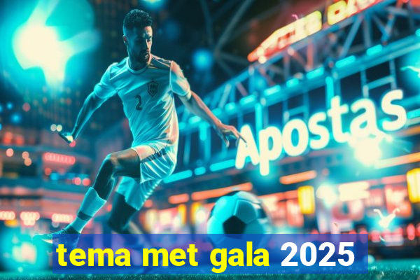 tema met gala 2025