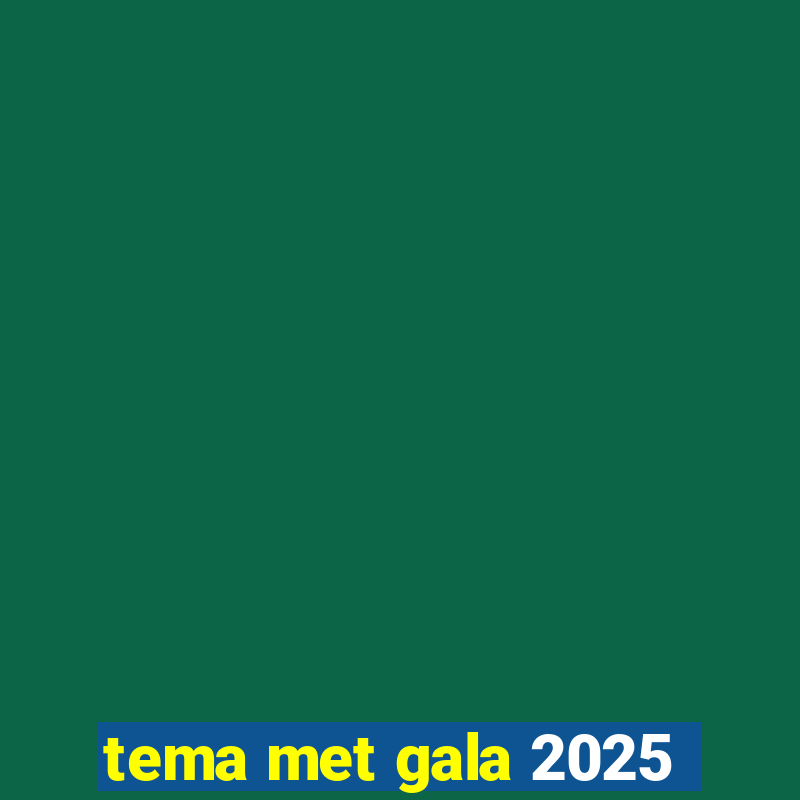 tema met gala 2025