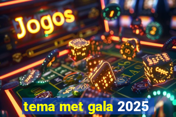 tema met gala 2025