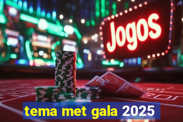 tema met gala 2025