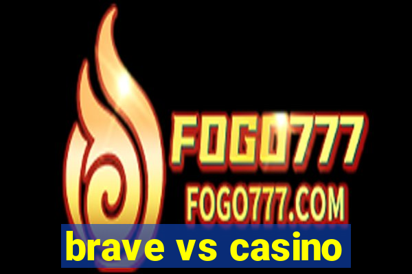 brave vs casino