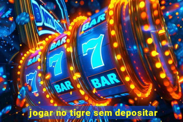 jogar no tigre sem depositar