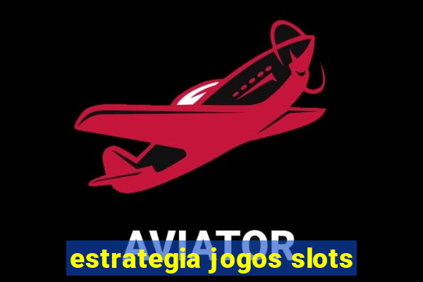 estrategia jogos slots