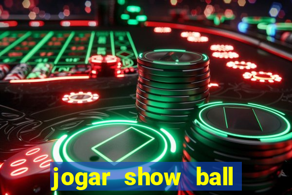 jogar show ball gratis brincar