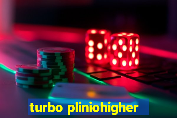 turbo pliniohigher