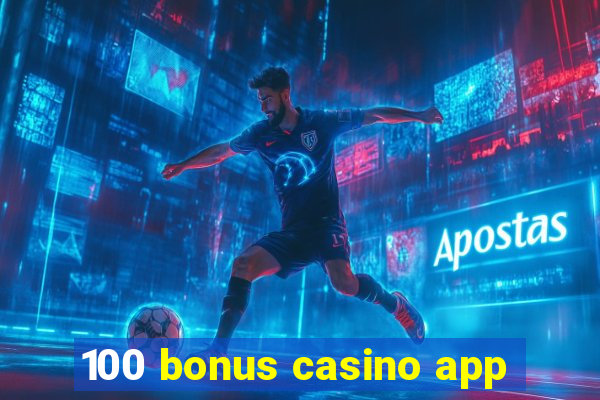 100 bonus casino app