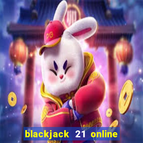 blackjack 21 online real money