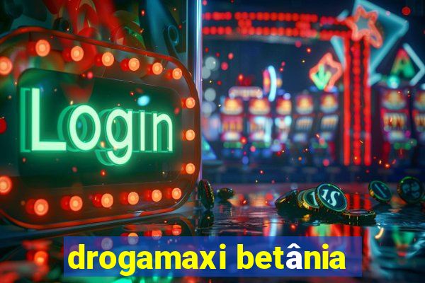 drogamaxi betânia