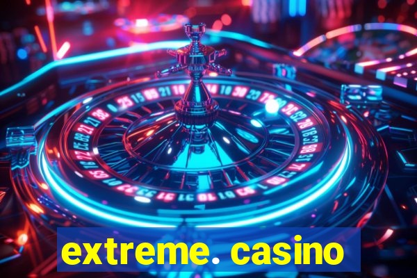 extreme. casino