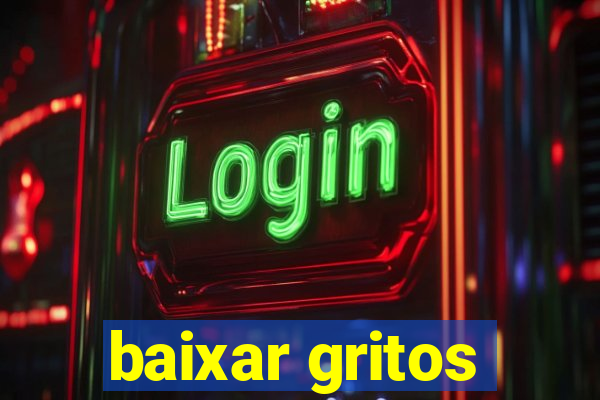 baixar gritos