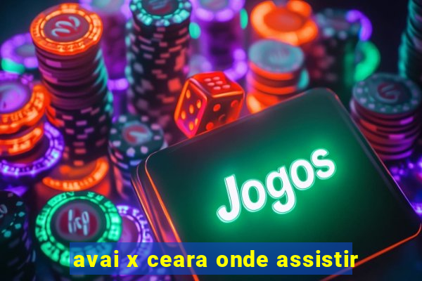 avai x ceara onde assistir