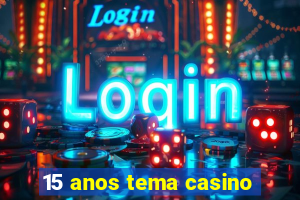 15 anos tema casino