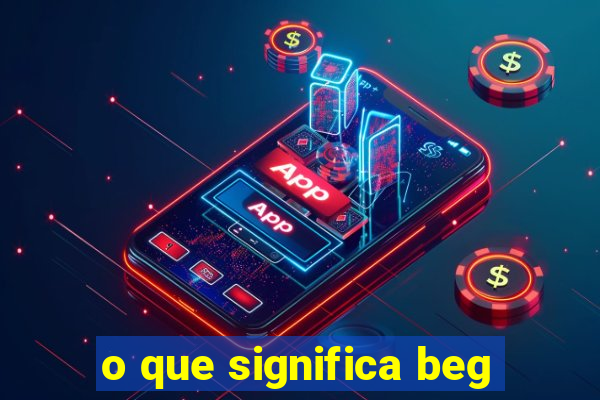 o que significa beg