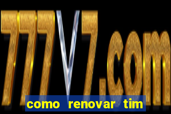 como renovar tim beta antes do prazo