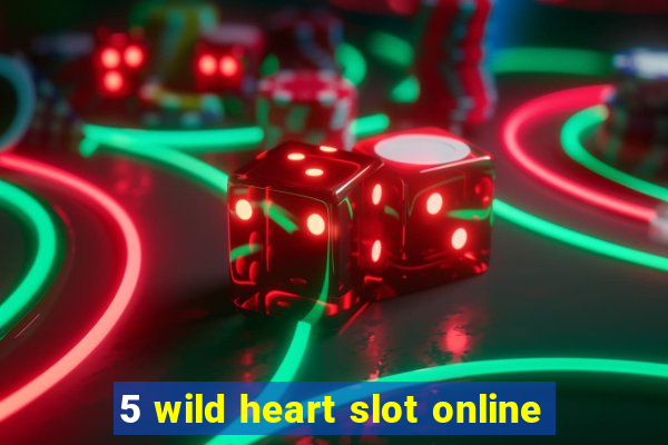 5 wild heart slot online