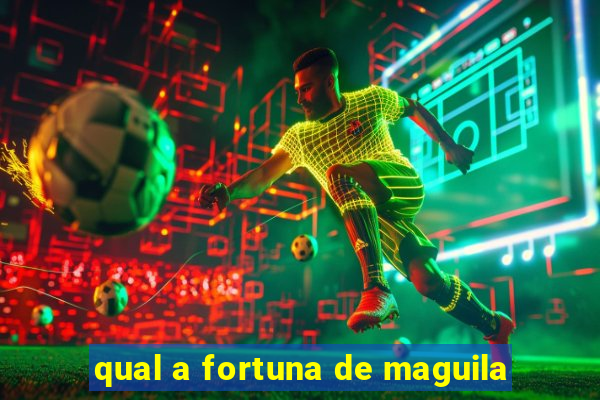 qual a fortuna de maguila