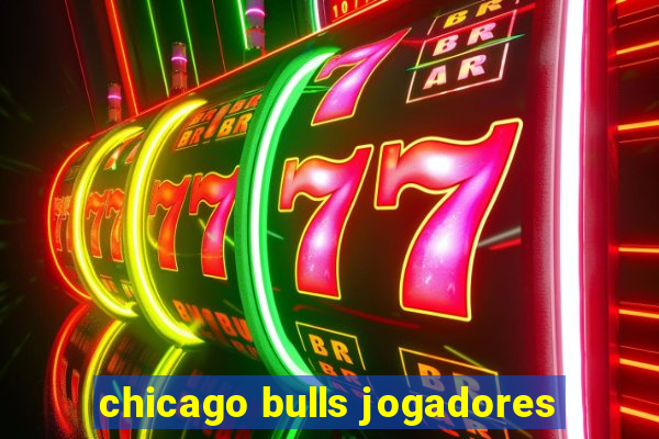 chicago bulls jogadores