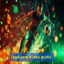 jogo com b么nus gr谩tis