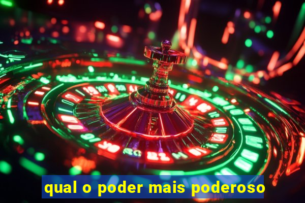 qual o poder mais poderoso