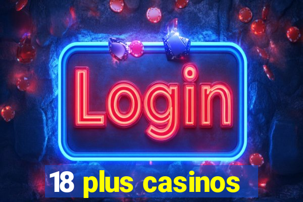 18 plus casinos