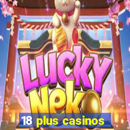 18 plus casinos