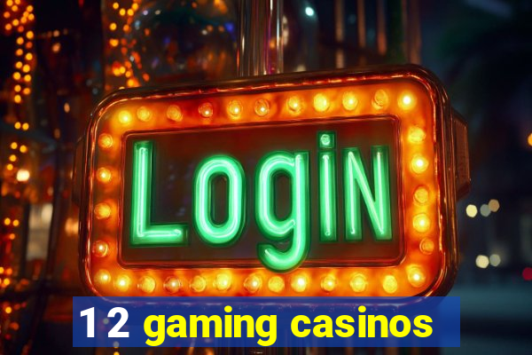 1 2 gaming casinos