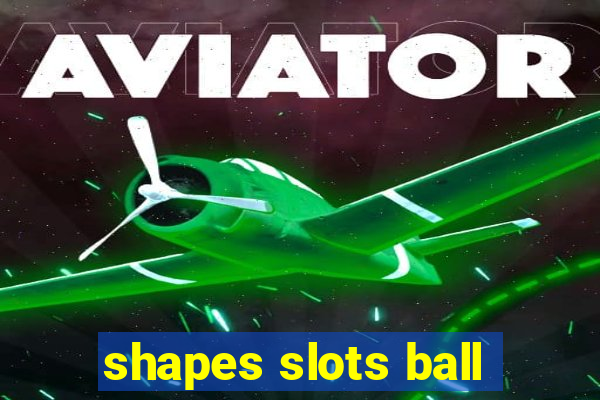 shapes slots ball