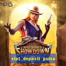 slot deposit pulsa tanpa potongan 2022