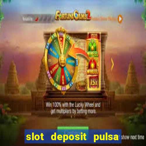 slot deposit pulsa tanpa potongan 2022