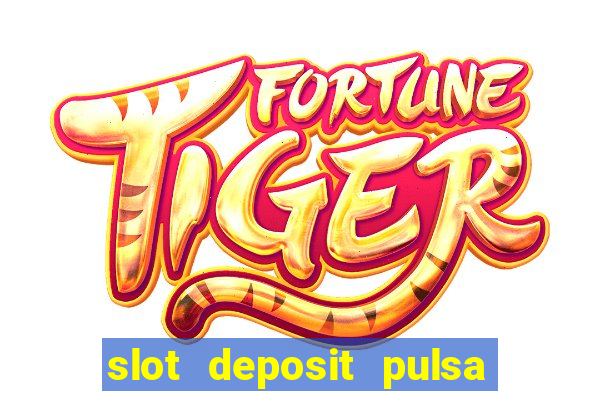 slot deposit pulsa tanpa potongan 2022