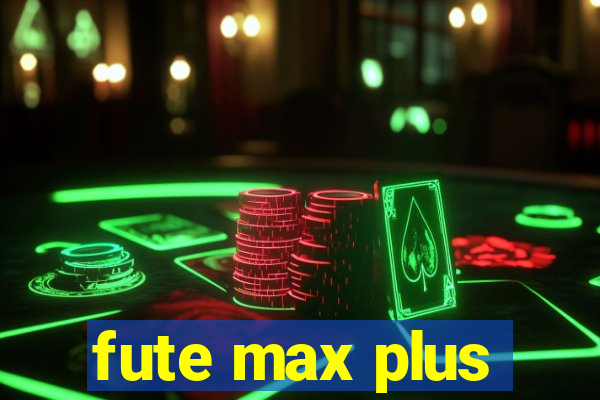 fute max plus