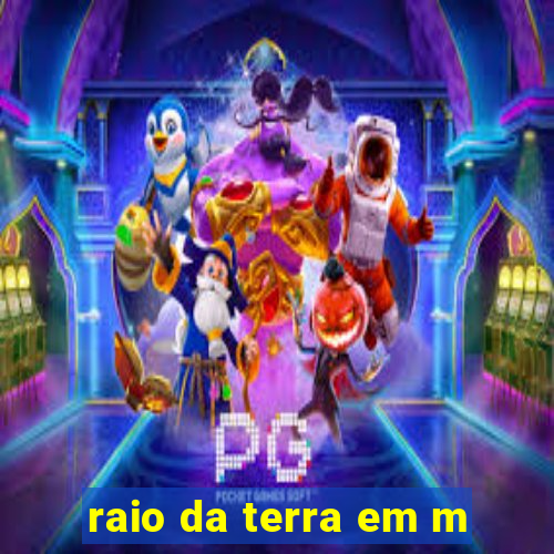 raio da terra em m