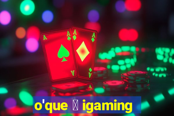 o'que 茅 igaming