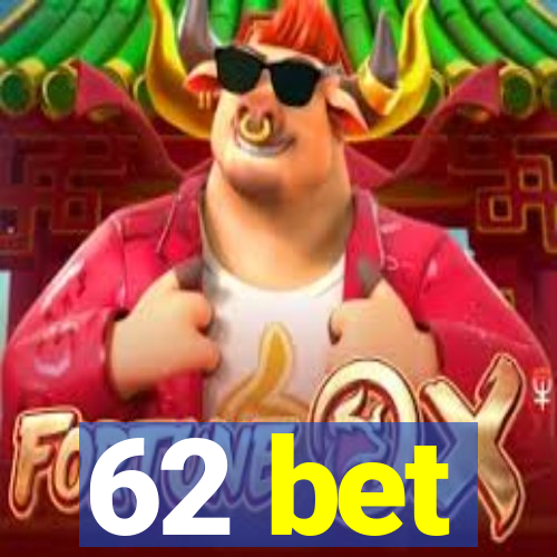 62 bet