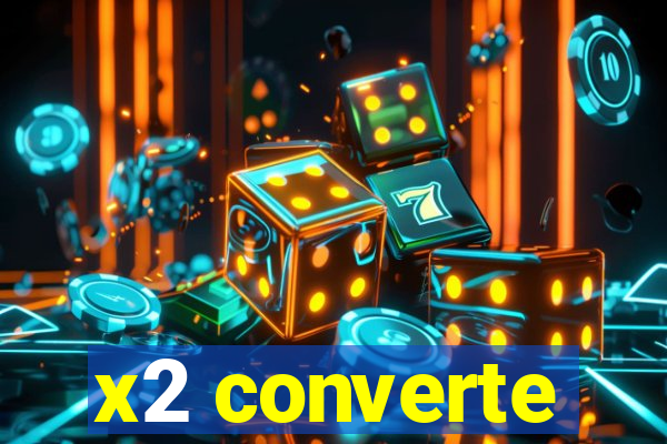 x2 converte