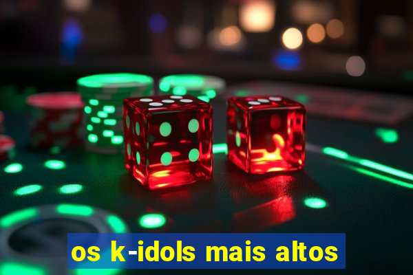 os k-idols mais altos