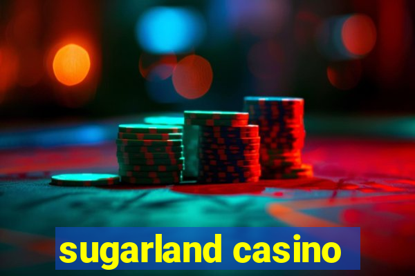 sugarland casino