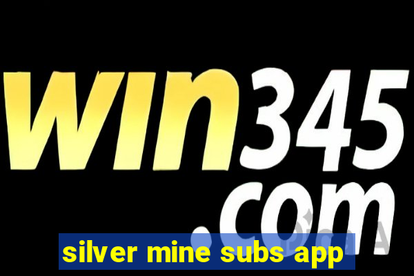 silver mine subs app