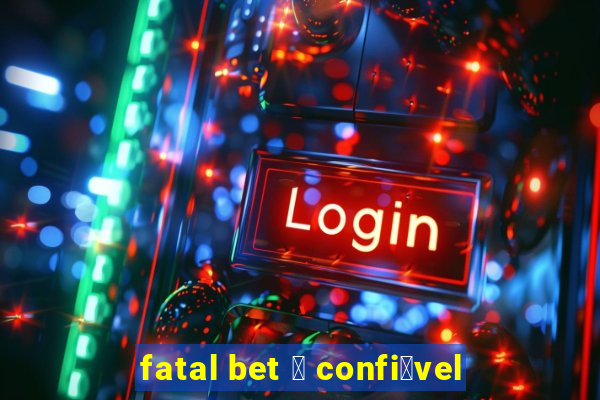 fatal bet 茅 confi谩vel