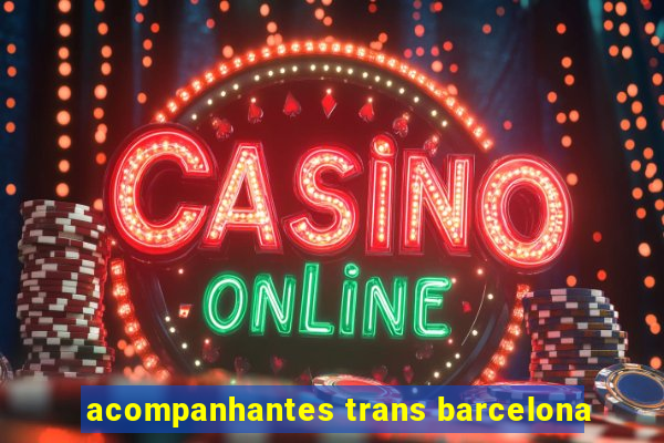 acompanhantes trans barcelona