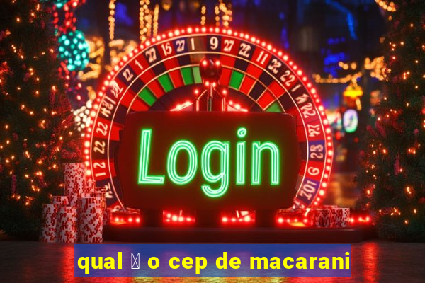 qual 茅 o cep de macarani