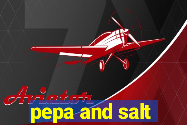 pepa and salt