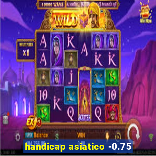 handicap asiatico -0.75