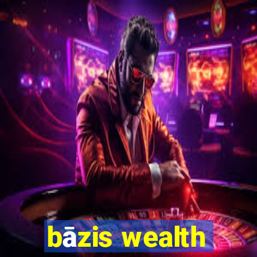 bāzis wealth