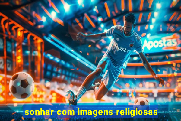 sonhar com imagens religiosas