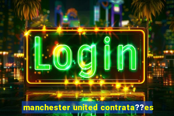 manchester united contrata??es