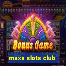 maxx slots club