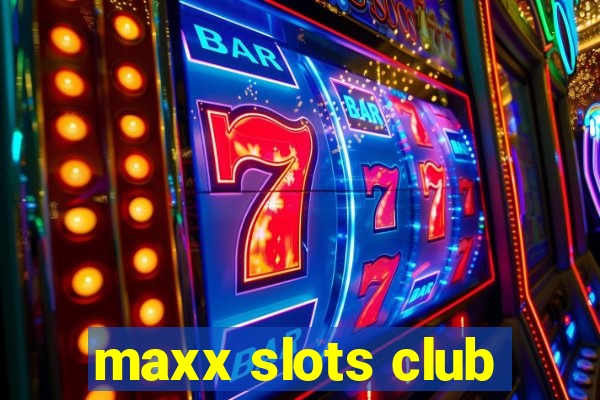 maxx slots club