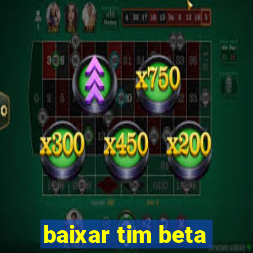 baixar tim beta